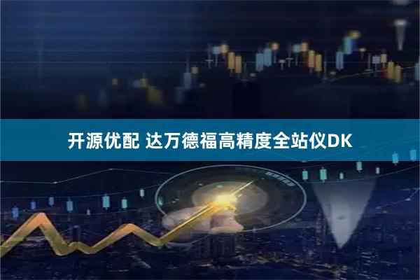 开源优配 达万德福高精度全站仪DK
